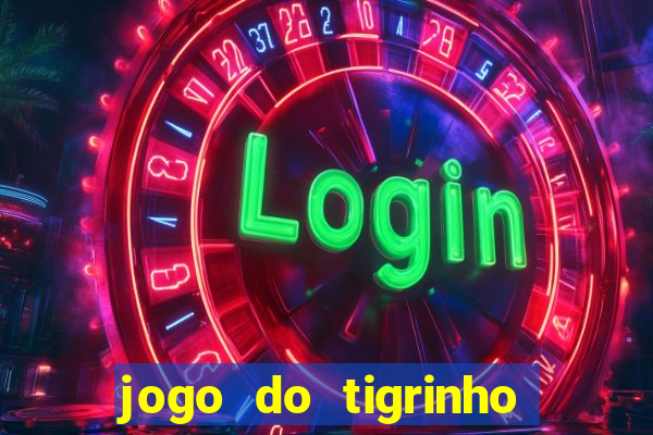 jogo do tigrinho ganha dinheiro mesmo